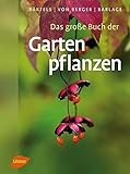 Das große Buch der Gartenpflanzen: Über 4500 Bäume, Sträucher und Gartenblumen von A-Z